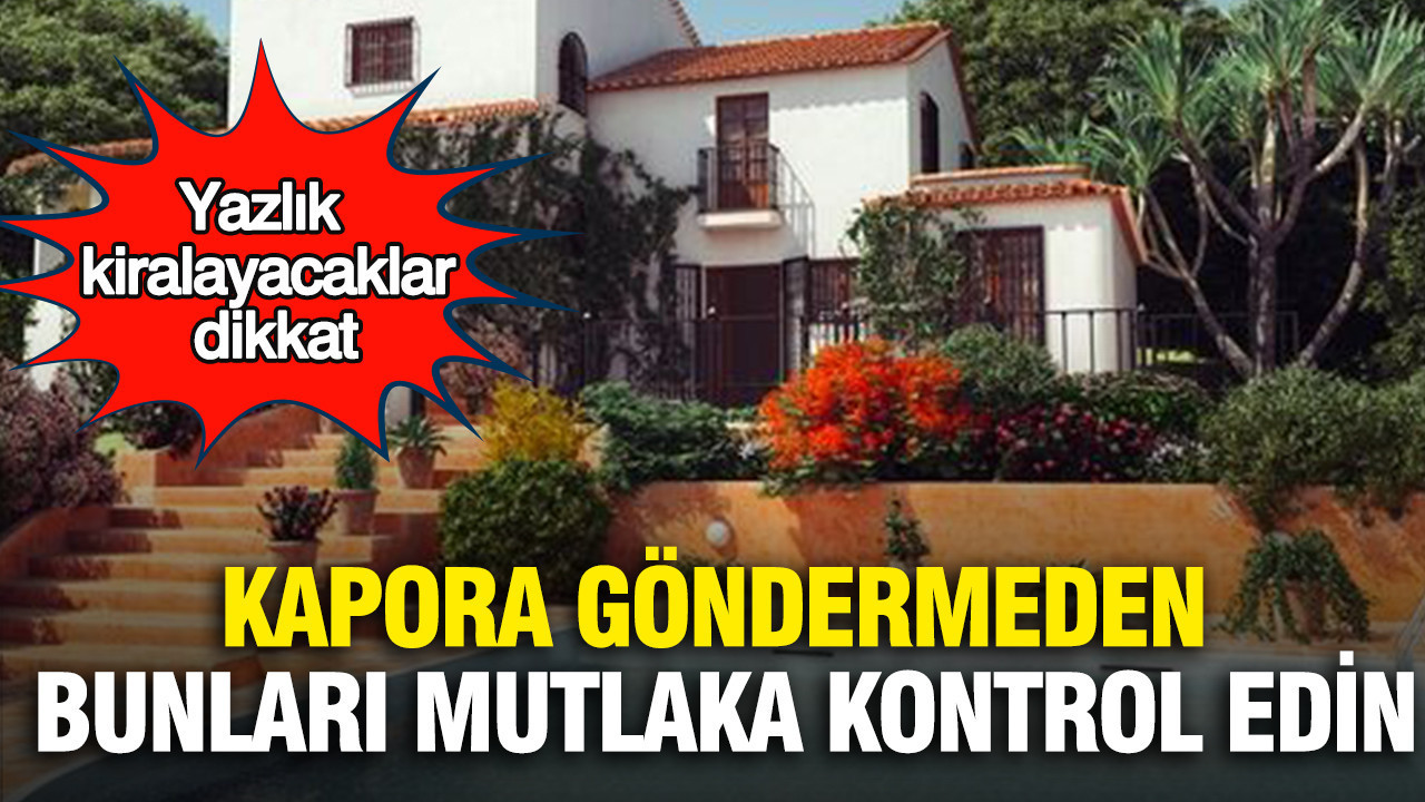 Yazlik kiralayacaklar dikkat kapora gondermeden bunlari mutlaka kontrol edin FuRujFPf